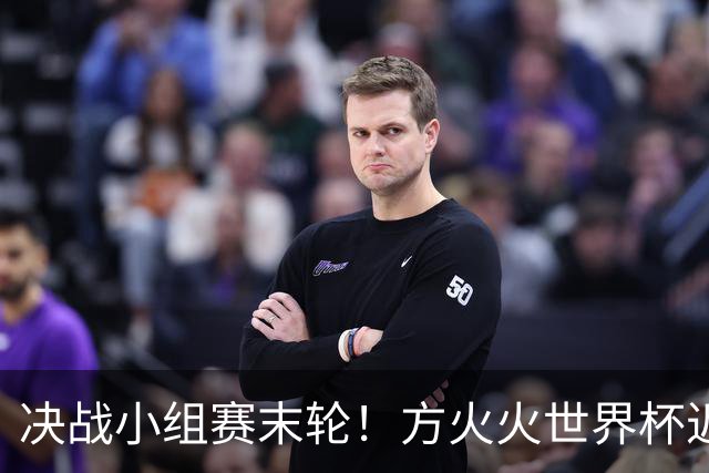 决战小组赛末轮！方火火世界杯近15中13领衔红单