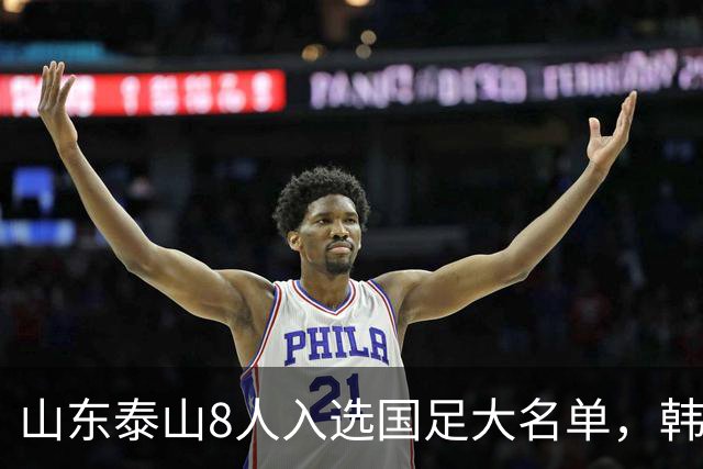 山东泰山8人入选国足大名单，韩鹏青训成果显著
