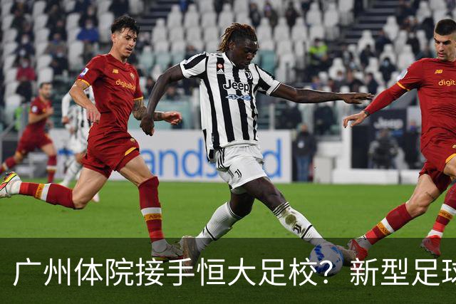 广州体院接手恒大足校？新型足球学校自然成型？