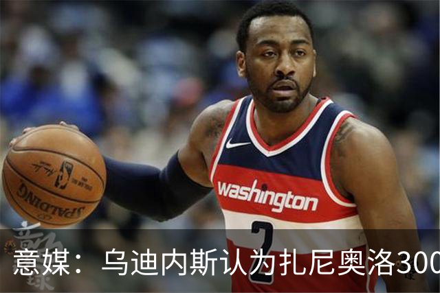 意媒：乌迪内斯认为扎尼奥洛300万欧年薪要求太高，米兰科莫有意