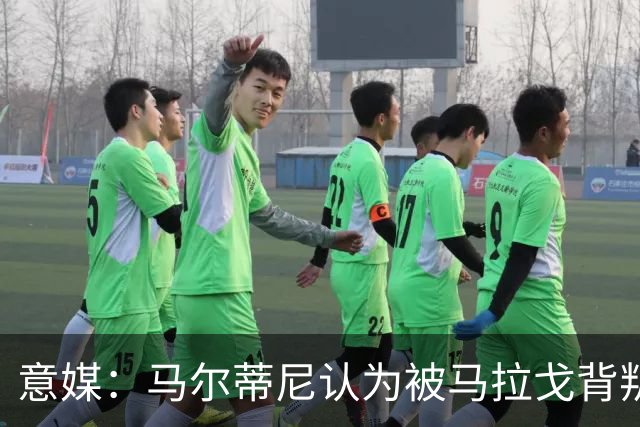 意媒：马尔蒂尼认为被马拉戈背叛，所谓的自主权只是一句空话