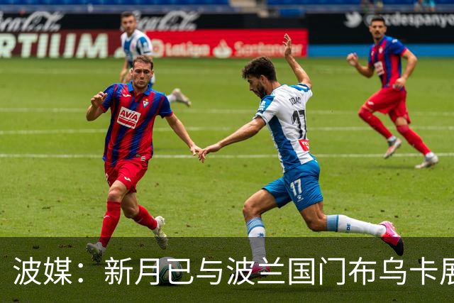 波媒：新月已与波兰国门布乌卡展开接触，计划在今夏引进他