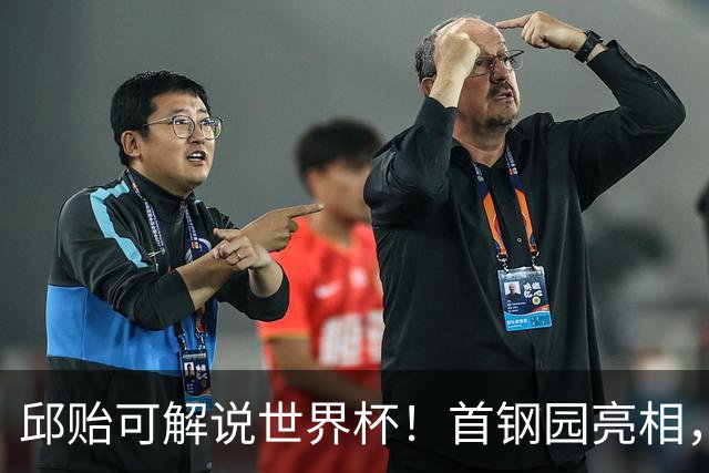 邱贻可解说世界杯！首钢园亮相，和郭艾伦孙继海同框，细节曝光