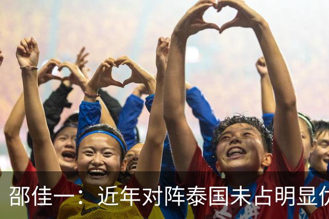 邵佳一：近年对阵泰国未占明显优势 国家队无友谊赛