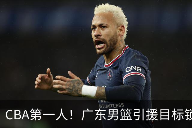 CBA第一人！广东男篮引援目标锁定，杜锋心仪许久，但得花不少钱